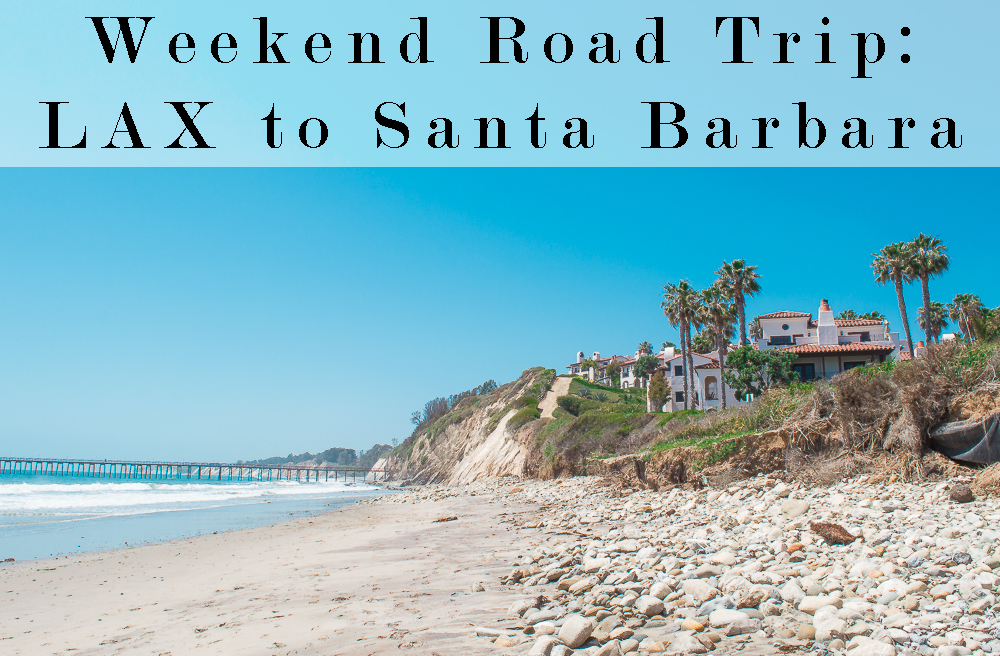 What To Do On A Weekend Road Trip From LAX to Santa Barbara